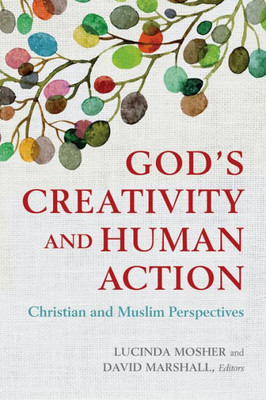God'S Creativity And Human Action: Christian And Muslim Perspectives