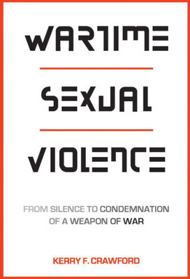 Wartime Sexual Violence: From Silence To Condemnation Of A Weapon Of War
