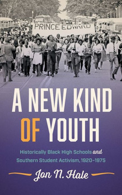 A New Kind Of Youth: Historically Black High Schools And Southern Student Activism, 19201975