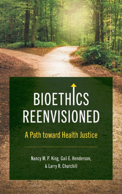 Bioethics Reenvisioned: A Path Toward Health Justice (Studies In Social Medicine)