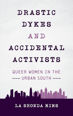 Drastic Dykes And Accidental Activists: Queer Women In The Urban South