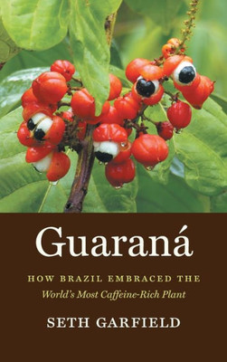 Guarana: How Brazil Embraced The World'S Most Caffeine-Rich Plant