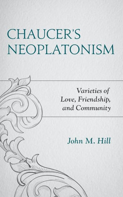 Chaucer'S Neoplatonism: Varieties Of Love, Friendship, And Community (Studies In Medieval Literature)