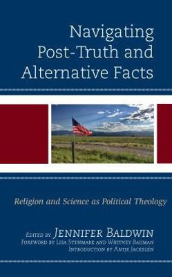Navigating Post-Truth And Alternative Facts: Religion And Science As Political Theology (Religion And Science As A Critical Discourse)