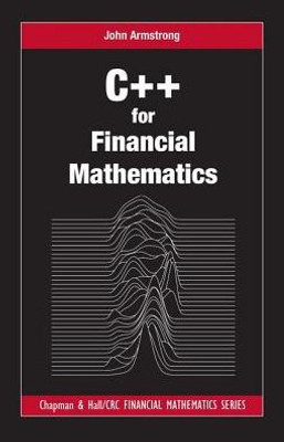 C++ For Financial Mathematics (Chapman And Hall/Crc Financial Mathematics Series)
