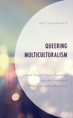 Queering Multiculturalism: Liberal Theory, Ethnic Pluralism, And The Problem Of Minorities-Within-Minorities