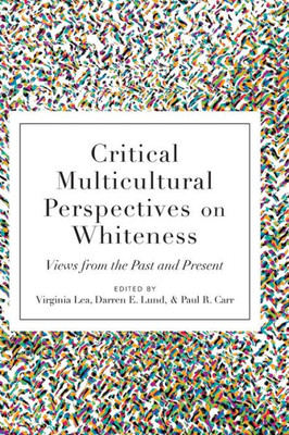 Critical Multicultural Perspectives On Whiteness: Views From The Past And Present