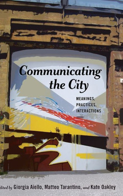 Communicating The City: Meanings, Practices, Interactions (Urban Communication)