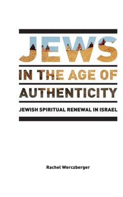 Jews In The Age Of Authenticity: Jewish Spiritual Renewal In Israel (After Spirituality)
