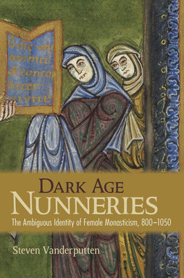 Dark Age Nunneries: The Ambiguous Identity Of Female Monasticism, 8001050
