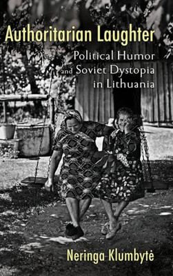 Authoritarian Laughter: Political Humor And Soviet Dystopia In Lithuania