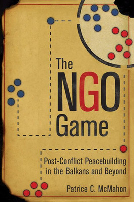 The Ngo Game: Post-Conflict Peacebuilding In The Balkans And Beyond