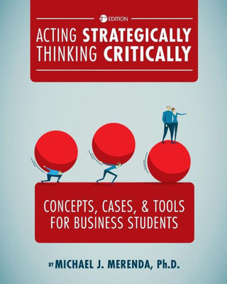 Acting Strategically, Thinking Critically: Concepts, Cases, And Tools For Business Students