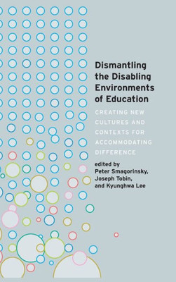 Dismantling The Disabling Environments Of Education (Disability Studies In Education)