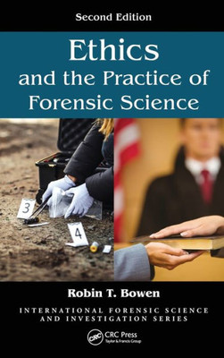 Ethics And The Practice Of Forensic Science (International Forensic Science And Investigation)
