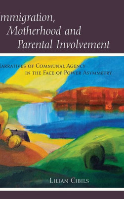 Immigration, Motherhood And Parental Involvement: Narratives Of Communal Agency In The Face Of Power Asymmetry (Counterpoints)