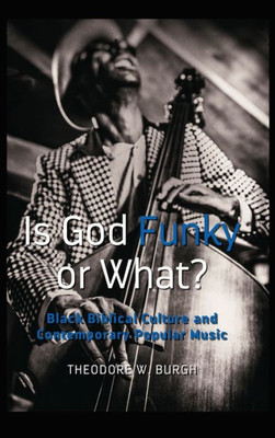Is God Funky Or What?: Black Biblical Culture And Contemporary Popular Music (Black Studies And Critical Thinking)