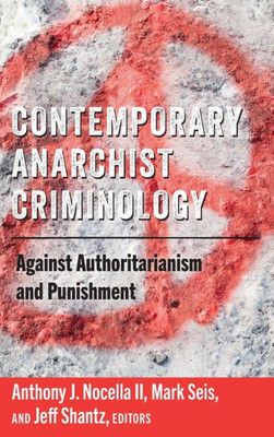 Contemporary Anarchist Criminology: Against Authoritarianism And Punishment (Radical Animal Studies And Total Liberation)