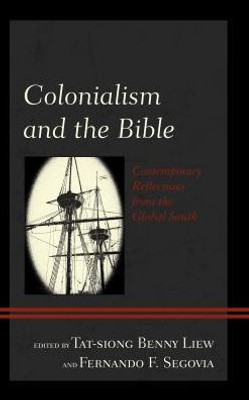 Colonialism And The Bible: Contemporary Reflections From The Global South (Postcolonial And Decolonial Studies In Religion And Theology)