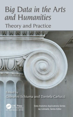 Big Data In The Arts And Humanities: Theory And Practice (Data Analytics Applications)