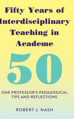 Fifty Years Of Interdisciplinary Teaching In Academe: One Professor'S Pedagogical Tips And Reflections