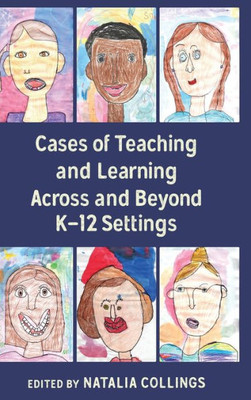 Cases Of Teaching And Learning Across And Beyond K12 Settings