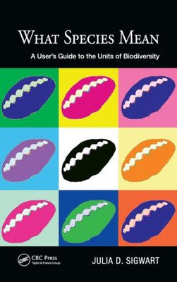 What Species Mean: A User'S Guide To The Units Of Biodiversity (Species And Systematics)