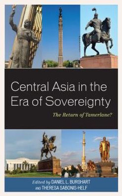 Central Asia In The Era Of Sovereignty: The Return Of Tamerlane? (Contemporary Central Asia: Societies, Politics, And Cultures)