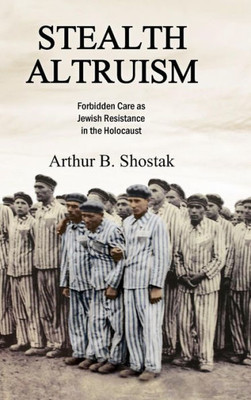 Stealth Altruism: Forbidden Care As Jewish Resistance In The Holocaust