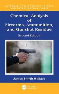 Chemical Analysis Of Firearms, Ammunition, And Gunshot Residue (International Forensic Science And Investigation)