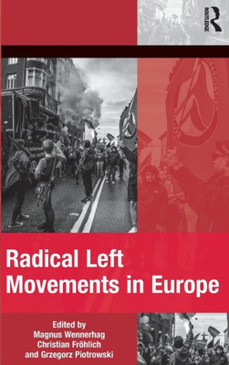 Radical Left Movements In Europe (The Mobilization Series On Social Movements, Protest, And Culture) Radical Left Movements In Europe (The Mobilization Series On Social Movements, Protest, And Culture)