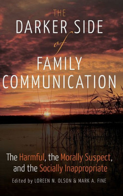 The Darker Side Of Family Communication: The Harmful, The Morally Suspect, And The Socially Inappropriate (Lifespan Communication)