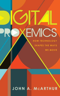 Digital Proxemics: How Technology Shapes The Ways We Move (Digital Formations)
