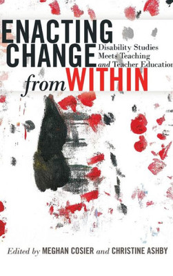 Enacting Change From Within: Disability Studies Meets Teaching And Teacher Education (Inclusion And Teacher Education)