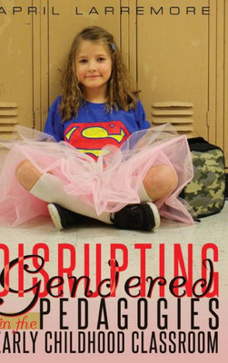 Disrupting Gendered Pedagogies In The Early Childhood Classroom (Childhood Studies)