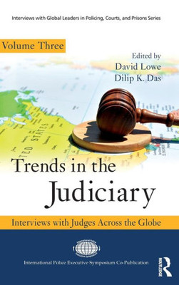 Trends In The Judiciary: Interviews With Judges Across The Globe, Volume Three (Interviews With Global Leaders In Policing, Courts, And Prisons)