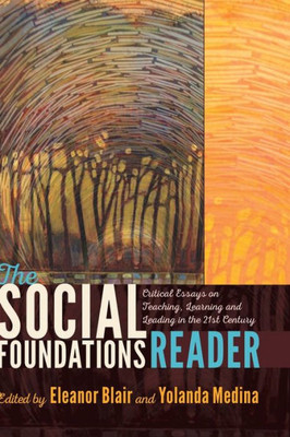 The Social Foundations Reader: Critical Essays On Teaching, Learning And Leading In The 21St Century
