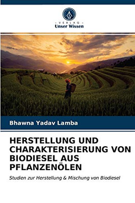 HERSTELLUNG UND CHARAKTERISIERUNG VON BIODIESEL AUS PFLANZENÖLEN: Studien zur Herstellung & Mischung von Biodiesel (German Edition)