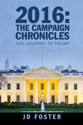 2016: The Campaign Chronicles: The Journey To Trump