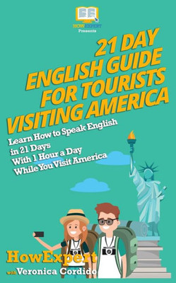 21 Day English Guide For Tourists Visiting America: Learn How To Speak English In 21 Days With 1 Hour A Day While You Visit America