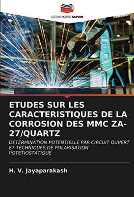 ETUDES SUR LES CARACTERISTIQUES DE LA CORROSION DES MMC ZA-27/QUARTZ: DETERMINATION POTENTIELLE PAR CIRCUIT OUVERT ET TECHNIQUES DE POLARISATION POTETIOSTATIQUE (French Edition)