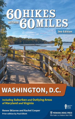 60 Hikes Within 60 Miles: Washington, D.C.: Including Suburban And Outlying Areas Of Maryland And Virginia