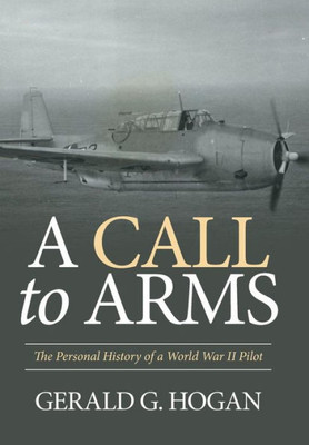 A Call To Arms: The Personal History Of A World War Ii Pilot