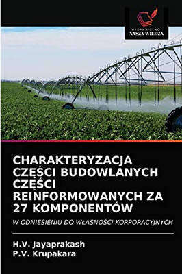 CHARAKTERYZACJA CZĘŚCI BUDOWLANYCH CZĘŚCI REINFORMOWANYCH ZA 27 KOMPONENTÓW: W ODNIESIENIU DO WŁASNOŚCI KORPORACYJNYCH (Polish Edition)