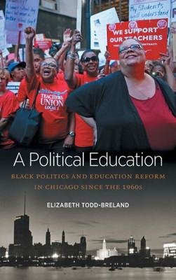 A Political Education: Black Politics And Education Reform In Chicago Since The 1960S (Justice, Power, And Politics)