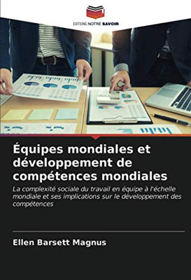 Équipes mondiales et développement de compétences mondiales: La complexité sociale du travail en équipe à l'échelle mondiale et ses implications sur le développement des compétences (French Edition)