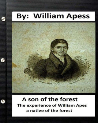 A Son Of The Forest. The Experience Of William Apes, A Native Of The Forest