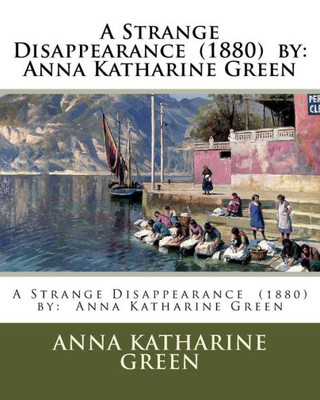 A Strange Disappearance (1880) By: Anna Katharine Green