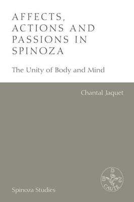 Affects, Actions And Passions In Spinoza: The Unity Of Body And Mind (Spinoza Studies)