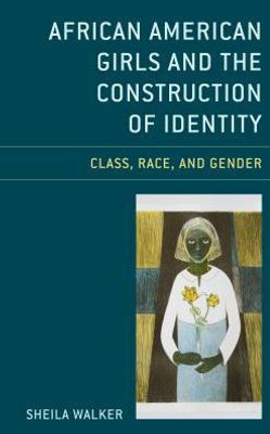 African American Girls And The Construction Of Identity: Class, Race, And Gender